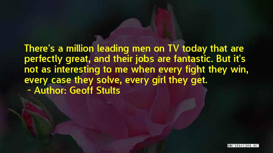 Geoff Stults Quotes: There's A Million Leading Men On Tv Today That Are Perfectly Great, And Their Jobs Are Fantastic. But It's Not