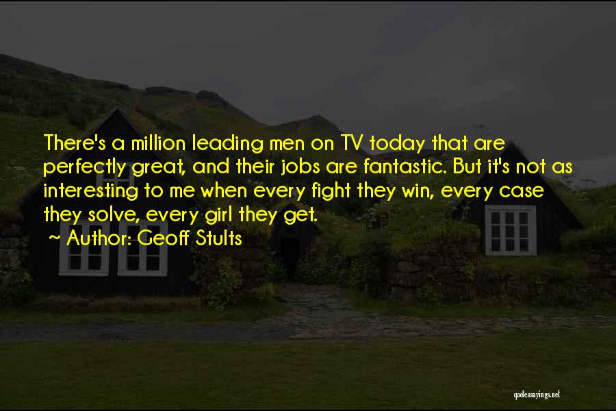 Geoff Stults Quotes: There's A Million Leading Men On Tv Today That Are Perfectly Great, And Their Jobs Are Fantastic. But It's Not