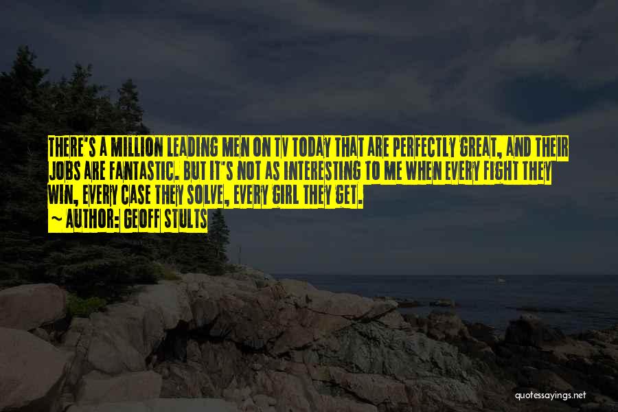 Geoff Stults Quotes: There's A Million Leading Men On Tv Today That Are Perfectly Great, And Their Jobs Are Fantastic. But It's Not