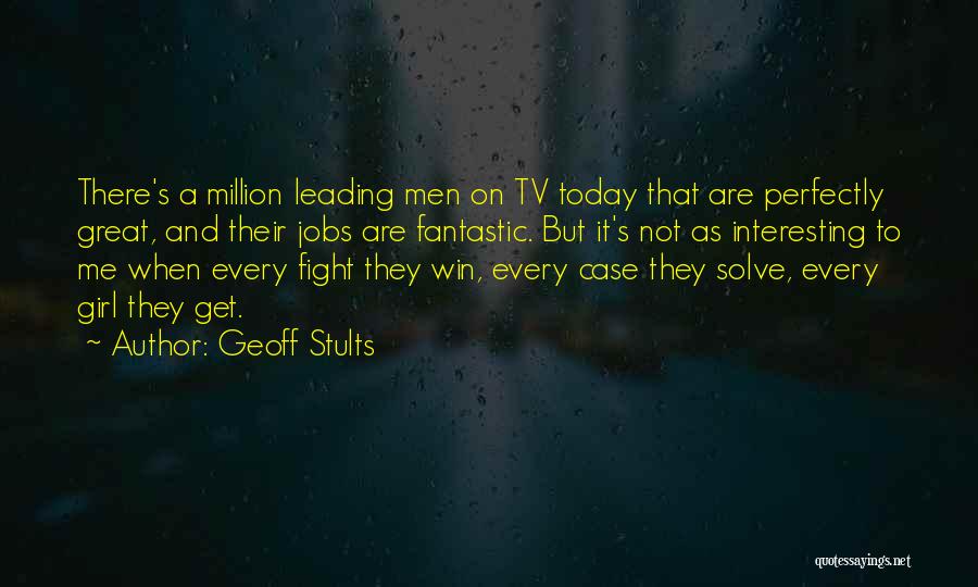 Geoff Stults Quotes: There's A Million Leading Men On Tv Today That Are Perfectly Great, And Their Jobs Are Fantastic. But It's Not