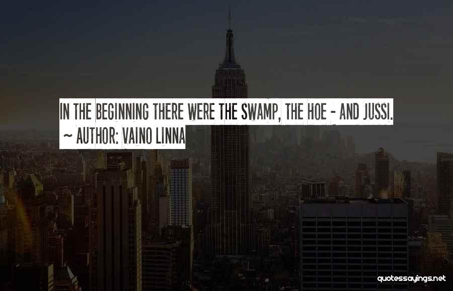 Vaino Linna Quotes: In The Beginning There Were The Swamp, The Hoe - And Jussi.