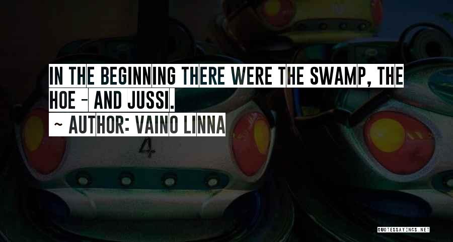 Vaino Linna Quotes: In The Beginning There Were The Swamp, The Hoe - And Jussi.