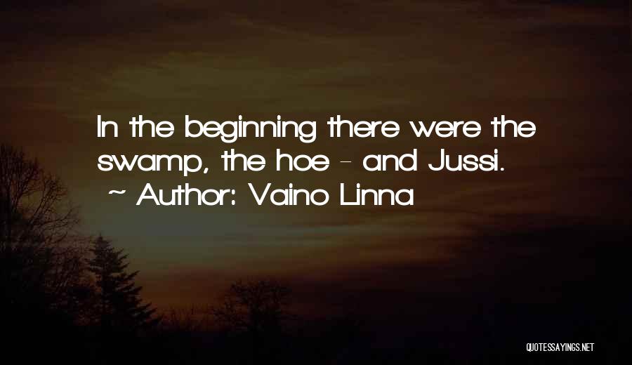 Vaino Linna Quotes: In The Beginning There Were The Swamp, The Hoe - And Jussi.