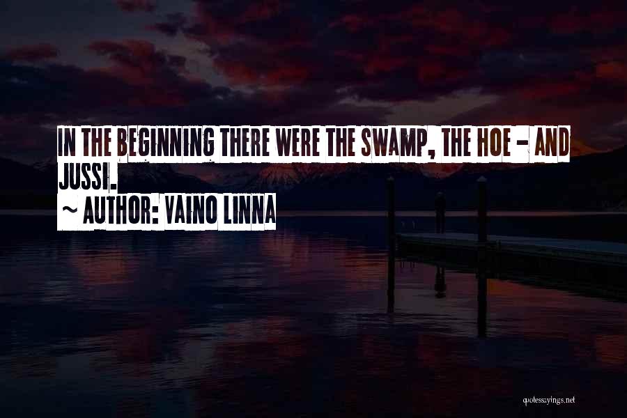 Vaino Linna Quotes: In The Beginning There Were The Swamp, The Hoe - And Jussi.