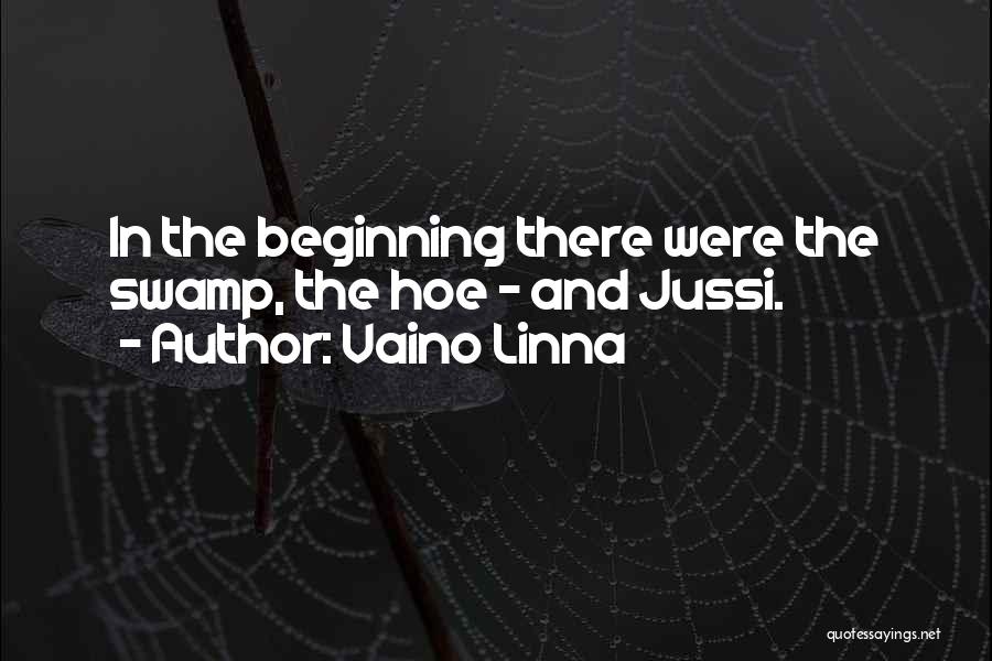 Vaino Linna Quotes: In The Beginning There Were The Swamp, The Hoe - And Jussi.