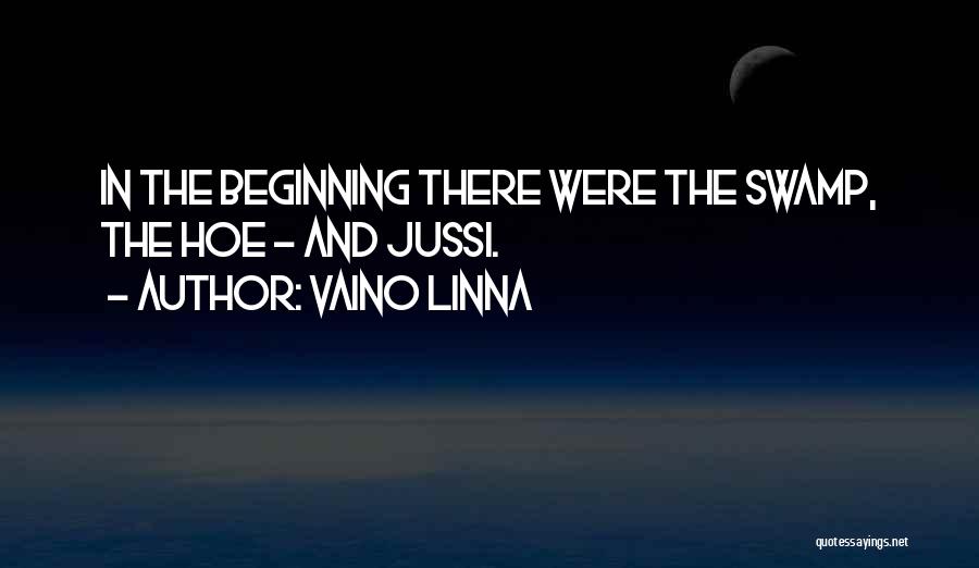 Vaino Linna Quotes: In The Beginning There Were The Swamp, The Hoe - And Jussi.