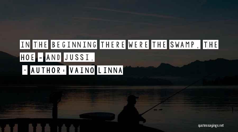 Vaino Linna Quotes: In The Beginning There Were The Swamp, The Hoe - And Jussi.