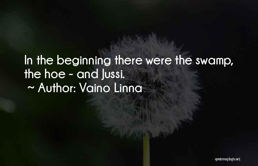 Vaino Linna Quotes: In The Beginning There Were The Swamp, The Hoe - And Jussi.