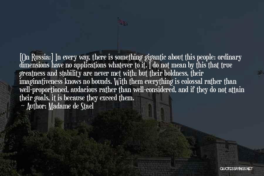 Madame De Stael Quotes: [on Russia:] In Every Way, There Is Something Gigantic About This People: Ordinary Dimensions Have No Applications Whatever To It.