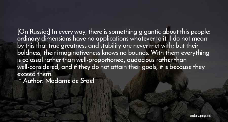 Madame De Stael Quotes: [on Russia:] In Every Way, There Is Something Gigantic About This People: Ordinary Dimensions Have No Applications Whatever To It.