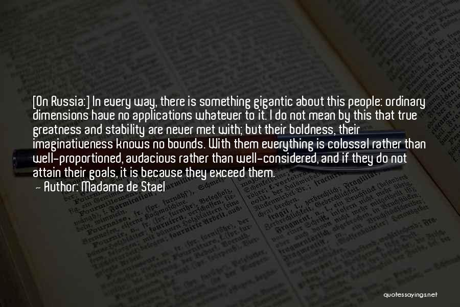 Madame De Stael Quotes: [on Russia:] In Every Way, There Is Something Gigantic About This People: Ordinary Dimensions Have No Applications Whatever To It.