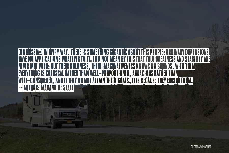 Madame De Stael Quotes: [on Russia:] In Every Way, There Is Something Gigantic About This People: Ordinary Dimensions Have No Applications Whatever To It.