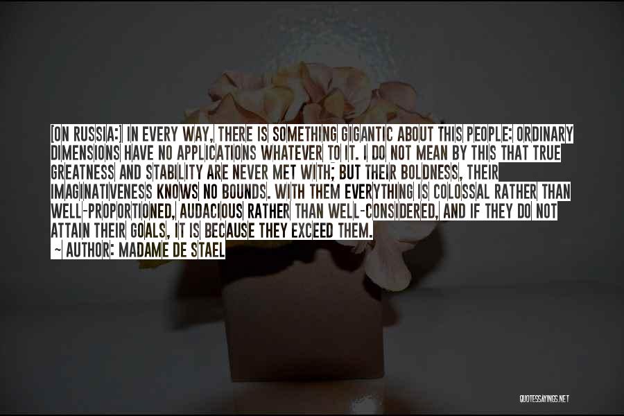 Madame De Stael Quotes: [on Russia:] In Every Way, There Is Something Gigantic About This People: Ordinary Dimensions Have No Applications Whatever To It.