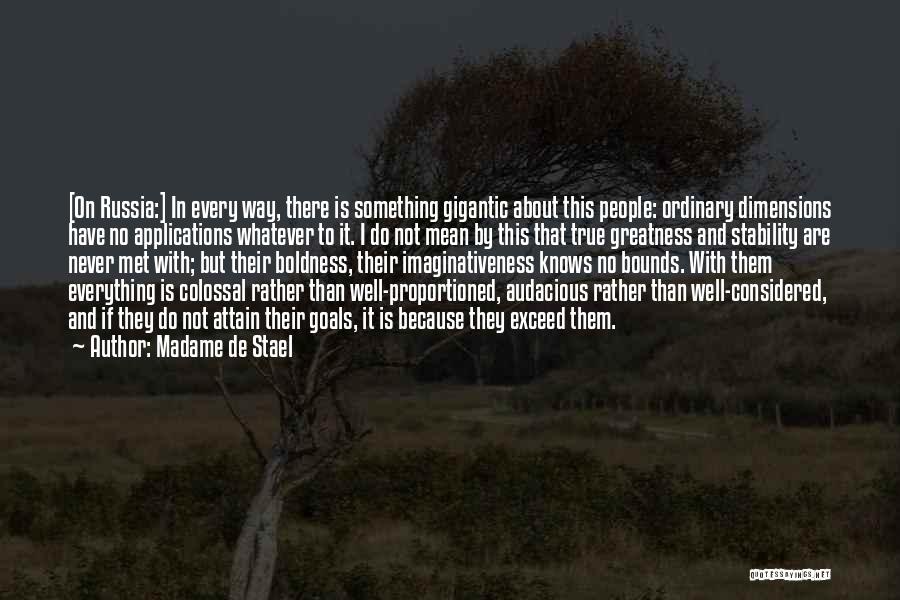 Madame De Stael Quotes: [on Russia:] In Every Way, There Is Something Gigantic About This People: Ordinary Dimensions Have No Applications Whatever To It.