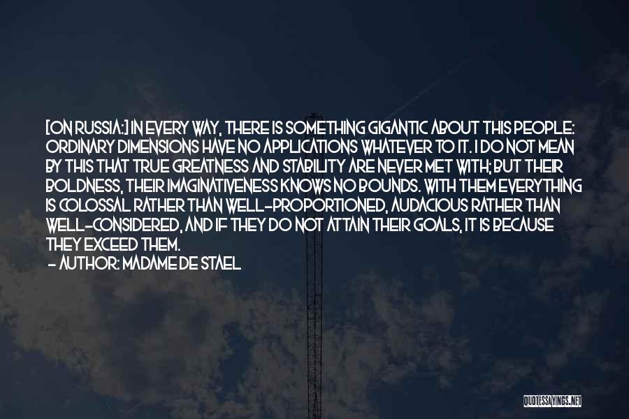 Madame De Stael Quotes: [on Russia:] In Every Way, There Is Something Gigantic About This People: Ordinary Dimensions Have No Applications Whatever To It.