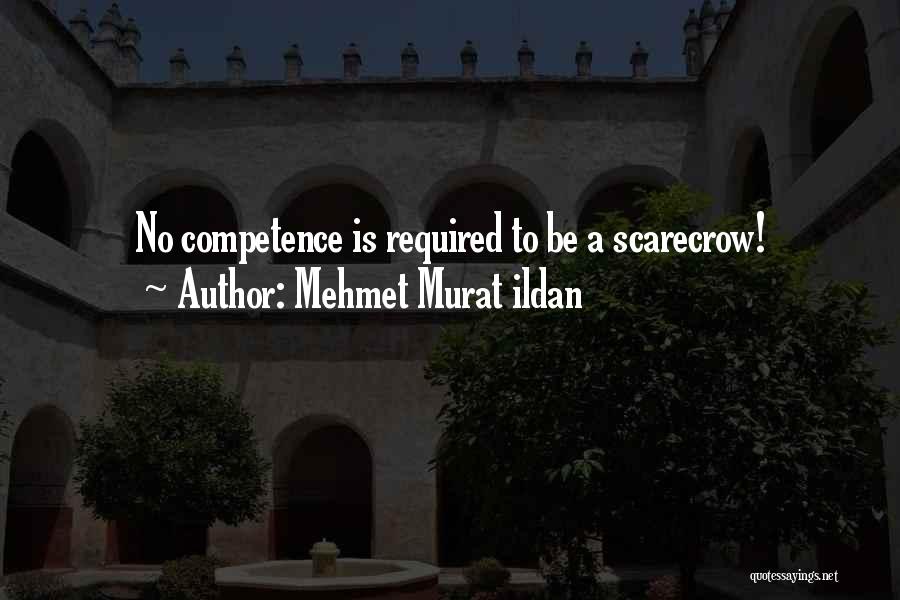 Mehmet Murat Ildan Quotes: No Competence Is Required To Be A Scarecrow!