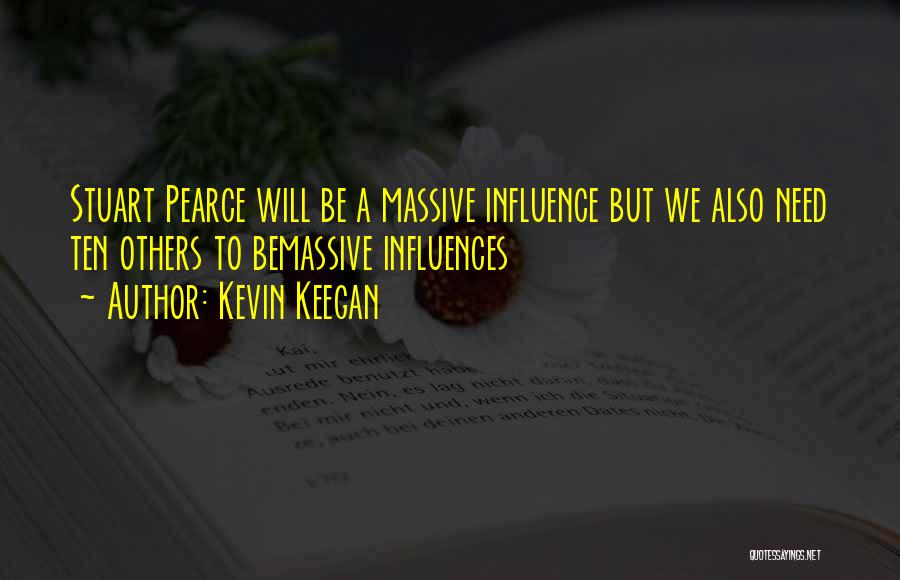 Kevin Keegan Quotes: Stuart Pearce Will Be A Massive Influence But We Also Need Ten Others To Bemassive Influences