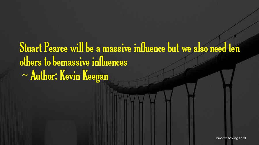 Kevin Keegan Quotes: Stuart Pearce Will Be A Massive Influence But We Also Need Ten Others To Bemassive Influences