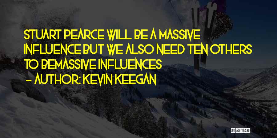 Kevin Keegan Quotes: Stuart Pearce Will Be A Massive Influence But We Also Need Ten Others To Bemassive Influences