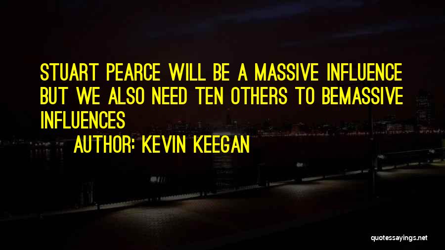 Kevin Keegan Quotes: Stuart Pearce Will Be A Massive Influence But We Also Need Ten Others To Bemassive Influences