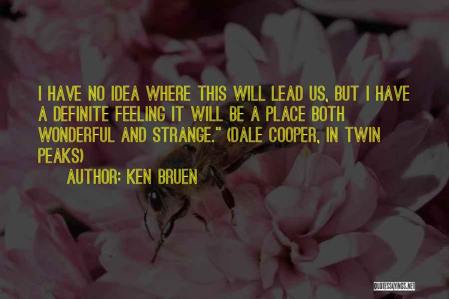 Ken Bruen Quotes: I Have No Idea Where This Will Lead Us, But I Have A Definite Feeling It Will Be A Place