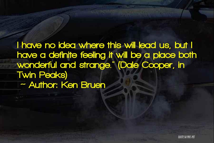 Ken Bruen Quotes: I Have No Idea Where This Will Lead Us, But I Have A Definite Feeling It Will Be A Place