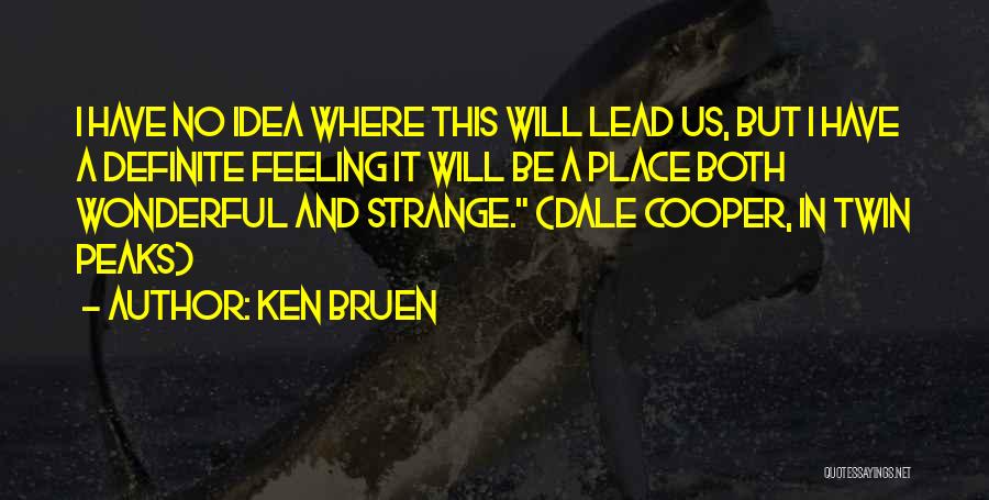 Ken Bruen Quotes: I Have No Idea Where This Will Lead Us, But I Have A Definite Feeling It Will Be A Place