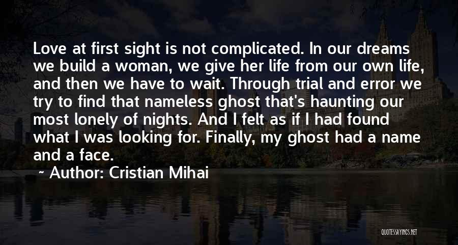 Cristian Mihai Quotes: Love At First Sight Is Not Complicated. In Our Dreams We Build A Woman, We Give Her Life From Our