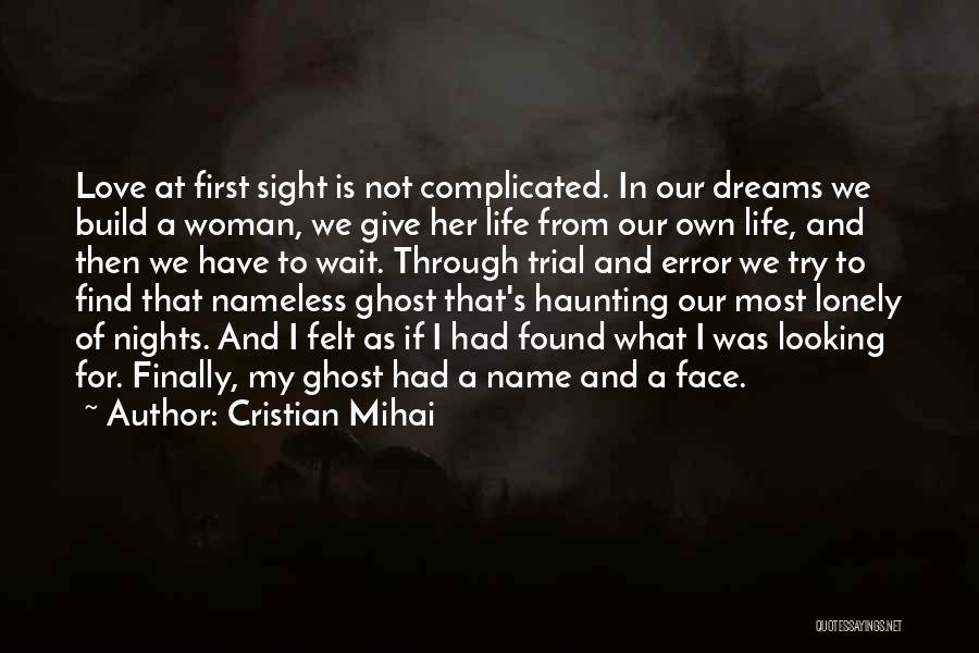 Cristian Mihai Quotes: Love At First Sight Is Not Complicated. In Our Dreams We Build A Woman, We Give Her Life From Our