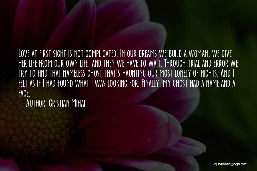 Cristian Mihai Quotes: Love At First Sight Is Not Complicated. In Our Dreams We Build A Woman, We Give Her Life From Our