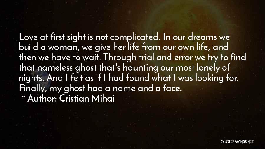 Cristian Mihai Quotes: Love At First Sight Is Not Complicated. In Our Dreams We Build A Woman, We Give Her Life From Our