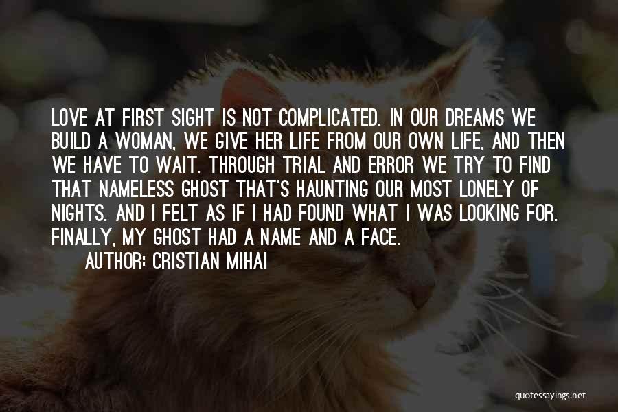 Cristian Mihai Quotes: Love At First Sight Is Not Complicated. In Our Dreams We Build A Woman, We Give Her Life From Our