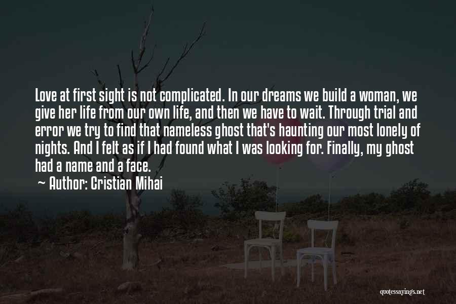 Cristian Mihai Quotes: Love At First Sight Is Not Complicated. In Our Dreams We Build A Woman, We Give Her Life From Our