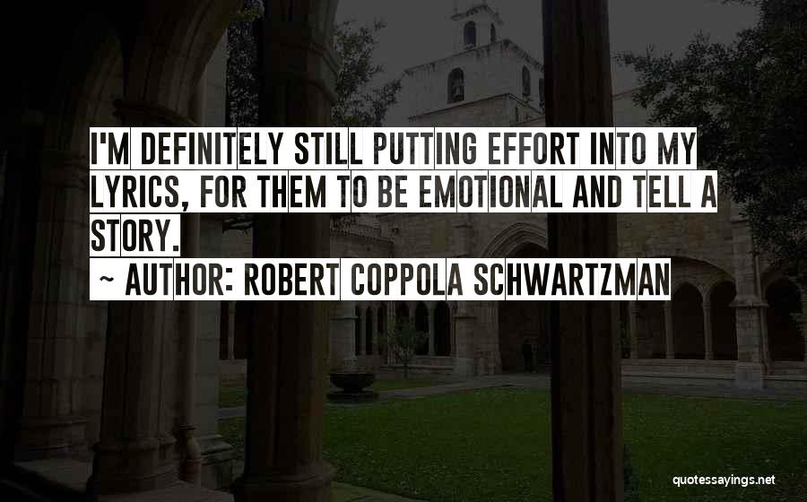 Robert Coppola Schwartzman Quotes: I'm Definitely Still Putting Effort Into My Lyrics, For Them To Be Emotional And Tell A Story.