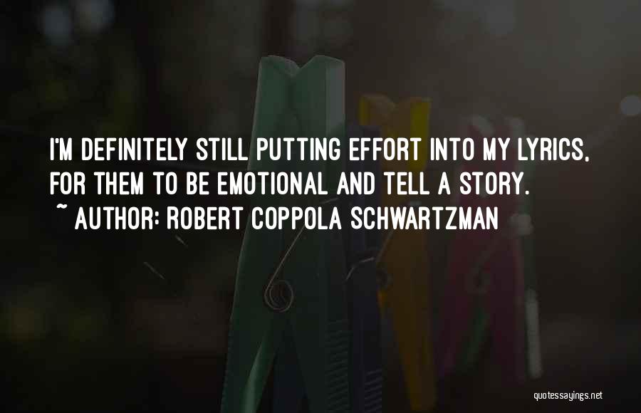 Robert Coppola Schwartzman Quotes: I'm Definitely Still Putting Effort Into My Lyrics, For Them To Be Emotional And Tell A Story.