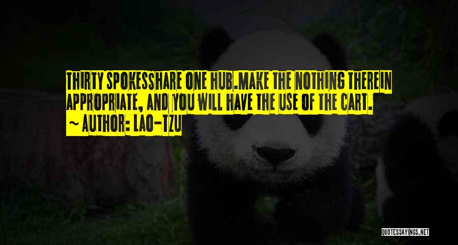 Lao-Tzu Quotes: Thirty Spokesshare One Hub.make The Nothing Therein Appropriate, And You Will Have The Use Of The Cart.