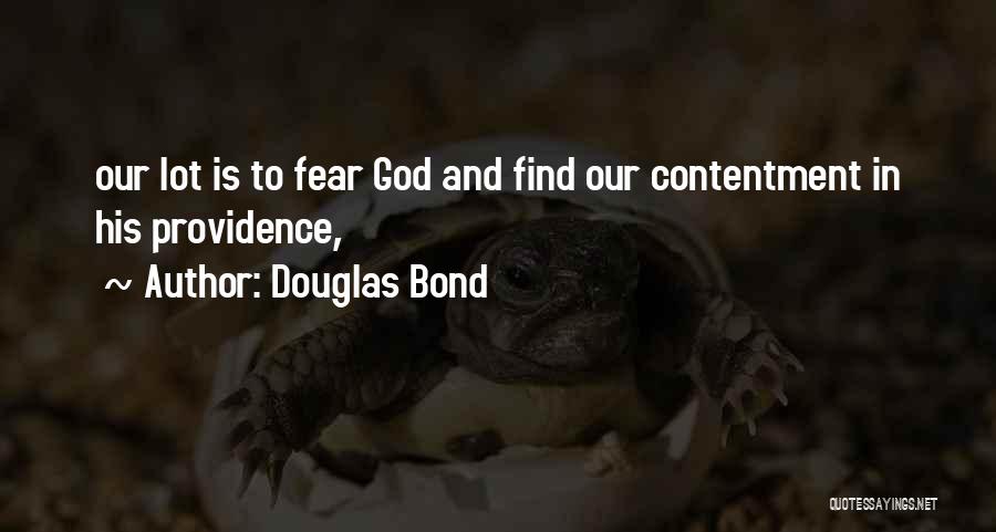 Douglas Bond Quotes: Our Lot Is To Fear God And Find Our Contentment In His Providence,