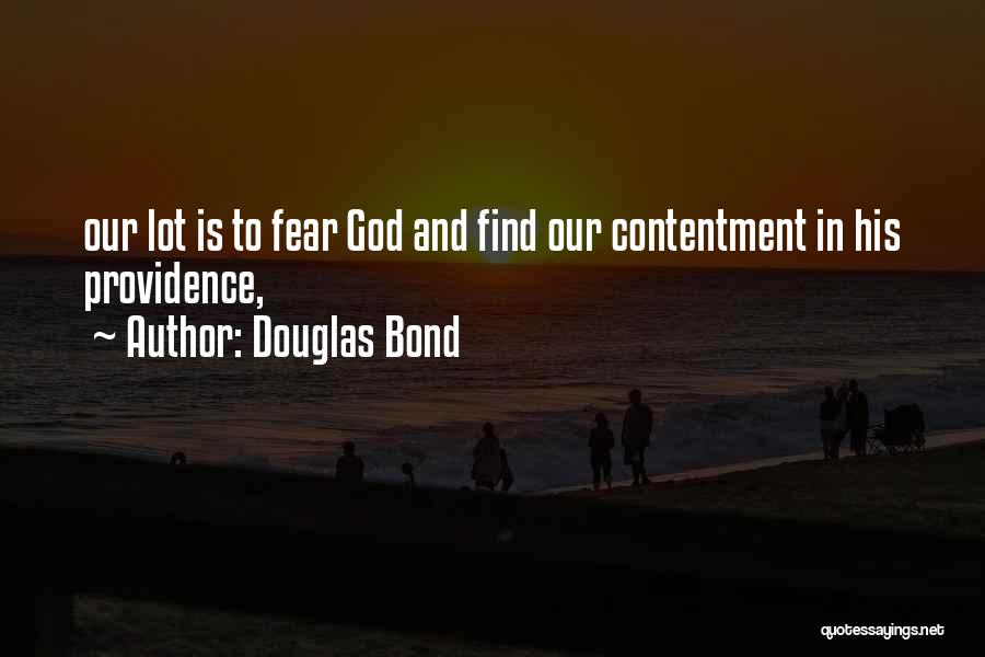 Douglas Bond Quotes: Our Lot Is To Fear God And Find Our Contentment In His Providence,