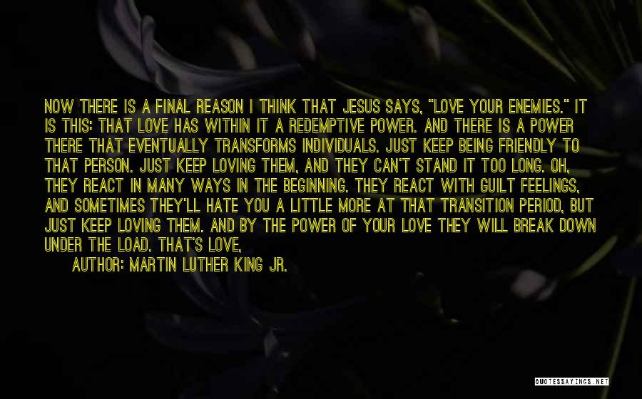 Martin Luther King Jr. Quotes: Now There Is A Final Reason I Think That Jesus Says, Love Your Enemies. It Is This: That Love Has