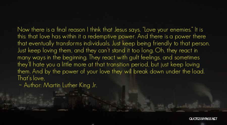 Martin Luther King Jr. Quotes: Now There Is A Final Reason I Think That Jesus Says, Love Your Enemies. It Is This: That Love Has