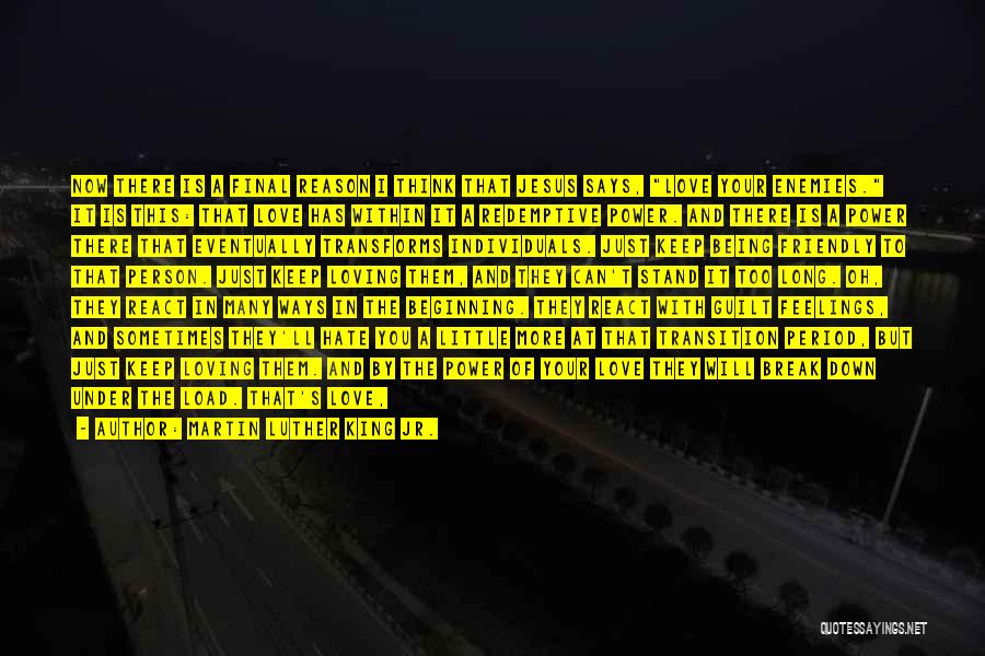 Martin Luther King Jr. Quotes: Now There Is A Final Reason I Think That Jesus Says, Love Your Enemies. It Is This: That Love Has