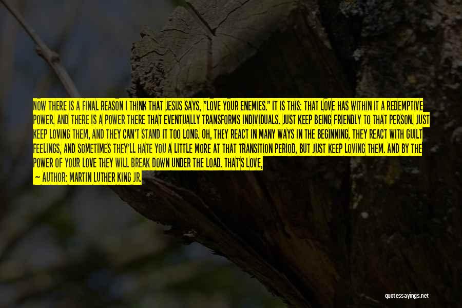 Martin Luther King Jr. Quotes: Now There Is A Final Reason I Think That Jesus Says, Love Your Enemies. It Is This: That Love Has