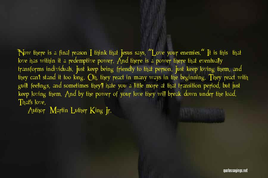 Martin Luther King Jr. Quotes: Now There Is A Final Reason I Think That Jesus Says, Love Your Enemies. It Is This: That Love Has