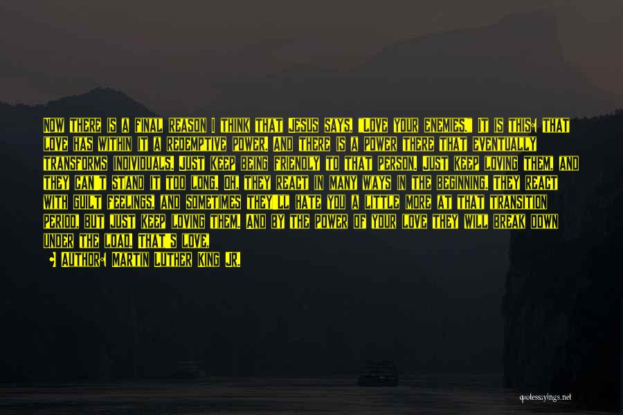 Martin Luther King Jr. Quotes: Now There Is A Final Reason I Think That Jesus Says, Love Your Enemies. It Is This: That Love Has