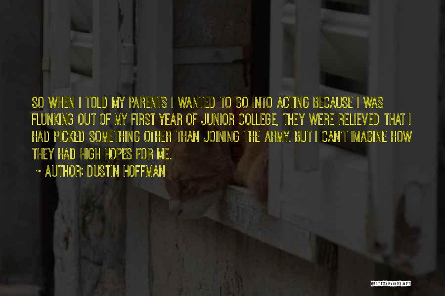 Dustin Hoffman Quotes: So When I Told My Parents I Wanted To Go Into Acting Because I Was Flunking Out Of My First