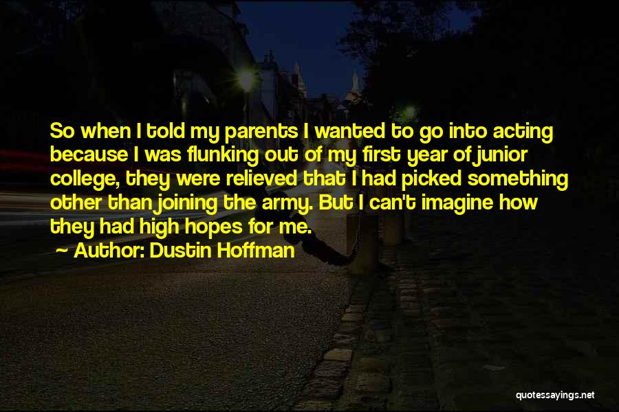 Dustin Hoffman Quotes: So When I Told My Parents I Wanted To Go Into Acting Because I Was Flunking Out Of My First