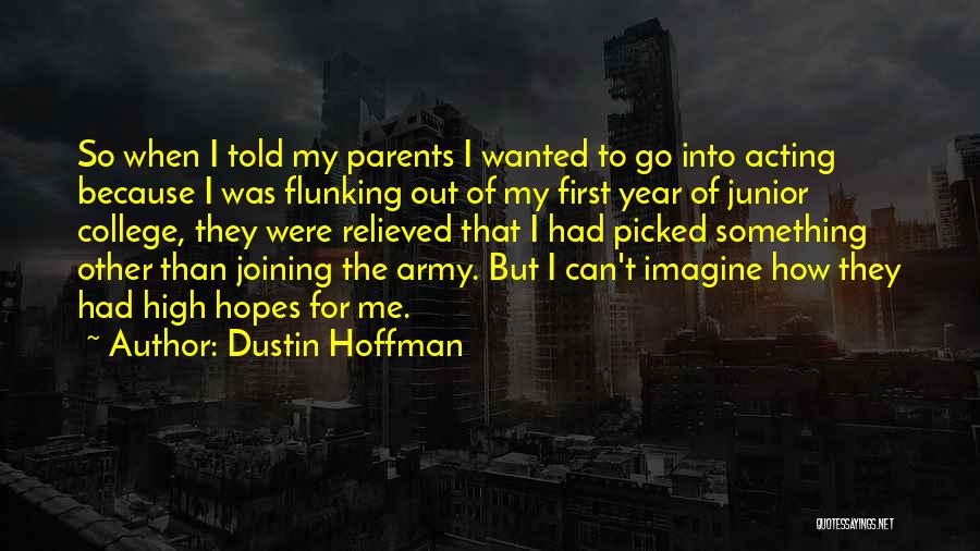 Dustin Hoffman Quotes: So When I Told My Parents I Wanted To Go Into Acting Because I Was Flunking Out Of My First