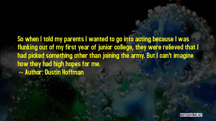 Dustin Hoffman Quotes: So When I Told My Parents I Wanted To Go Into Acting Because I Was Flunking Out Of My First