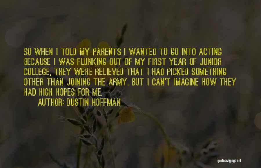 Dustin Hoffman Quotes: So When I Told My Parents I Wanted To Go Into Acting Because I Was Flunking Out Of My First
