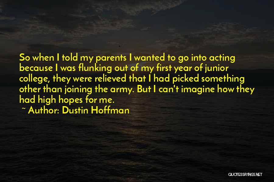 Dustin Hoffman Quotes: So When I Told My Parents I Wanted To Go Into Acting Because I Was Flunking Out Of My First